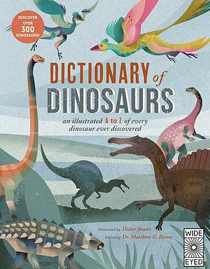 Dictionary of Dinosaurs: An illustrated A to Z of Every Dinosaur Ever Discovered - Discover Over 300 Dinosaurs! by Dieter Braun, Natural history museum