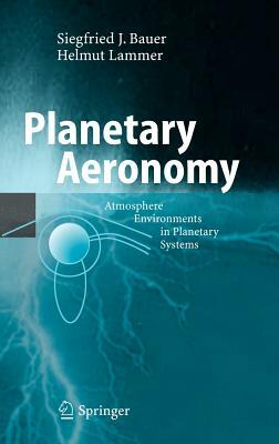 Planetary Aeronomy: Atmosphere Environments in Planetary Systems by Siegfried Bauer, Helmut Lammer