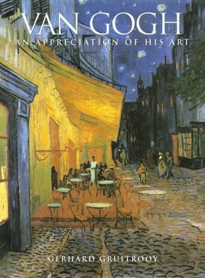 Van Gogh: An Appreciation of His Art by Gerhard Gruitrooy