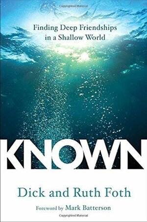 Known: Finding Deep Friendships in a Shallow World by Ruth Foth, Dick Foth, Mark Batterson