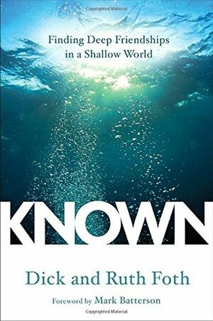 Known: Finding Deep Friendships in a Shallow World by Dick Foth, Mark Batterson, Ruth Foth