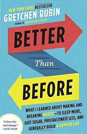 Better Than Before: What I Learned about Making and Breaking Habits--To Sleep More, Quit Sugar, Procrastinate Less, and Generally Build a Happier Life by Gretchen Rubin