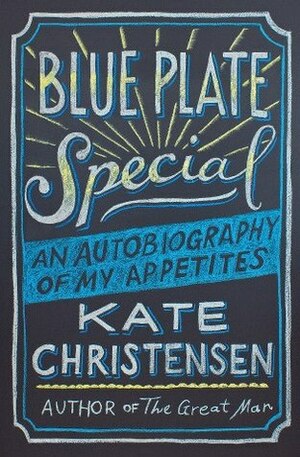 Blue Plate Special: An Autobiography of My Appetites by Kate Christensen