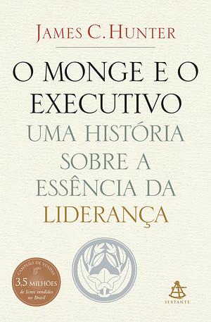 O Monge e o Executivo: Uma História Sobre a Essência da Liderança by James C. Hunter