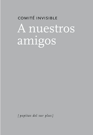 A nuestros amigos by Comité invisible, The Invisible Committee