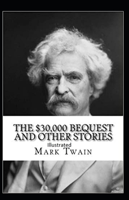 The $30,000 Bequest and other short stories Illustrated by Mark Twain