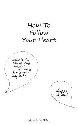 How to Follow Your Heart by Donna Belk
