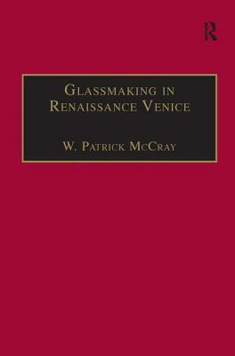 Glassmaking in Renaissance Venice: The Fragile Craft by W. Patrick McCray