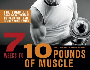7 Weeks to 10 Pounds of Muscle: The Complete Day-By-Day Program to Pack on Lean, Healthy Muscle Mass by Brett Stewart, Jason Warner