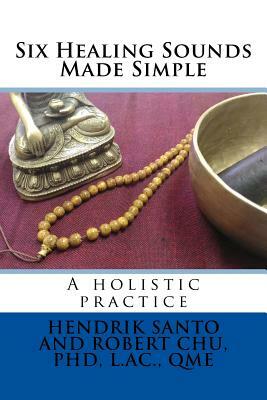 Six Healing Sounds: A holistic practice by Robert Chu, Hendrik Santo