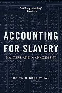Accounting for Slavery: Masters and Management by Caitlin Rosenthal