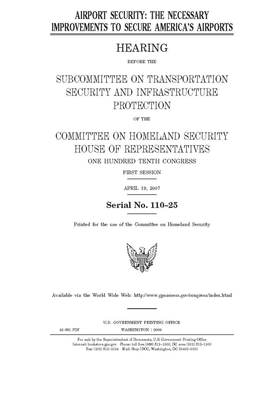 Airport security: the necessary improvements to secure America's airports by United St Congress, United States House of Representatives, Committee on Homeland Security (house)