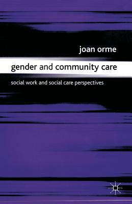 Gender and Community Care: Social Work and Social Care Perspectives by Joan Orme