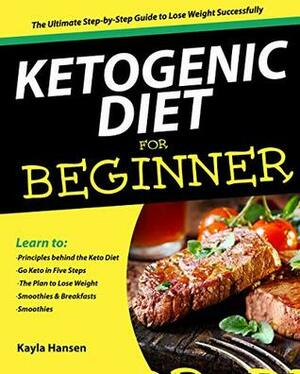 Ketogenic Diet for Beginners: The Ultimate Step-by-Step Guide to Lose Weight Successfully by Kayla Hansen