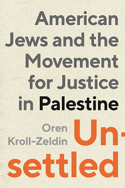 Unsettled: American Jews and the Movement for Justice in Palestine by Oren Kroll-Zeldin