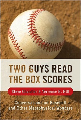 Two Guys Read the Box Scores: Conversations on Baseball and Other Metaphysical Wonders by Terrence N. Hill, Steve Chandler