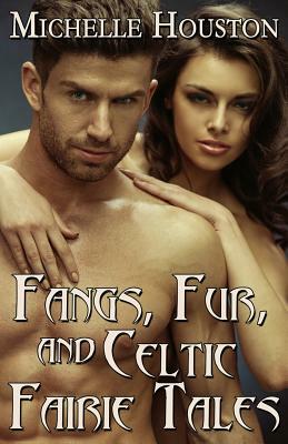 Fangs, Fur, and Celtic Fairie Tales by Michelle Houston