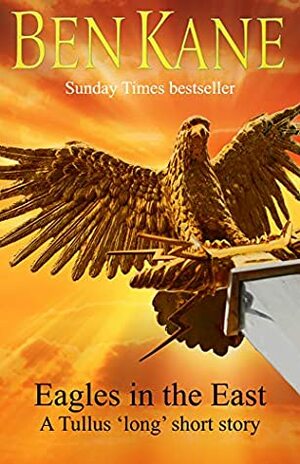 Eagles in the East SHORT story (Eagles of Rome series): by Ben Kane