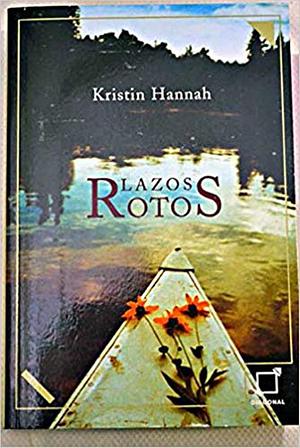 Lazos Rotos by Kristin Hannah