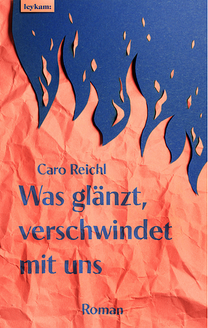 Was glänzt, verschwindet mit uns: Roman by Caro Reichl