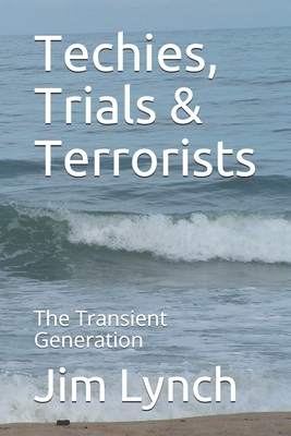 Techies, Trials & Terrorists: The Transient Generation by Jim Lynch