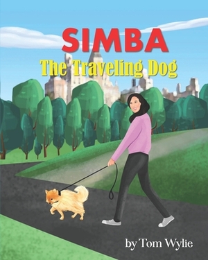 Simba: The Traveling Dog: An Endearing Story about a Dog and His Many Travels with His Human Friend by Tom Wylie