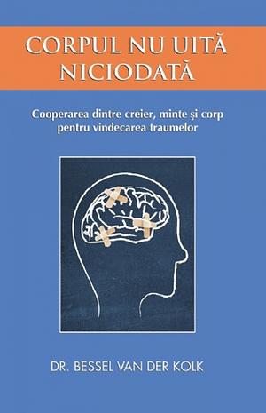 Corpul nu uita niciodata by Bessel van der Kolk