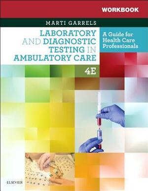 Workbook for Laboratory and Diagnostic Testing in Ambulatory Care: A Guide for Health Care Professionals by Garrels