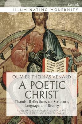 A Poetic Christ: Thomist Reflections on Scripture, Language and Reality by Olivier-Thomas Venard