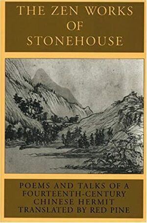 The Zen Works of Stonehouse: Poems and Talks of a 14th-Century Chinese Hermit by Red Pine, Bernard Stonehouse