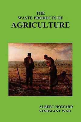 The Waste Products of Agriculture by Albert Howard, Yeshwant Wad