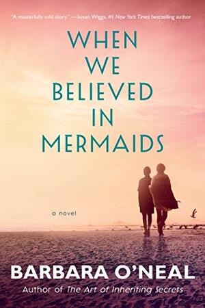 When We Believed in Mermaids by Barbara O'Neal