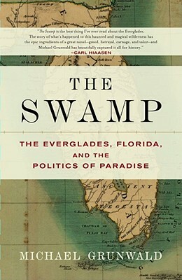 The Swamp: The Everglades, Florida, and the Politics of Paradise by Michael Grunwald