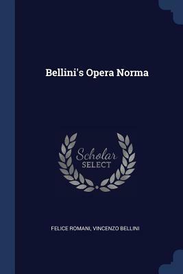 Bellini's Opera Norma by Felice Romani, Vincenzo Bellini