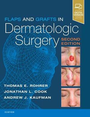 Flaps and Grafts in Dermatologic Surgery: Text with DVD by Thomas E. Rohrer, Jonathan L. Cook, Andrew Kaufman