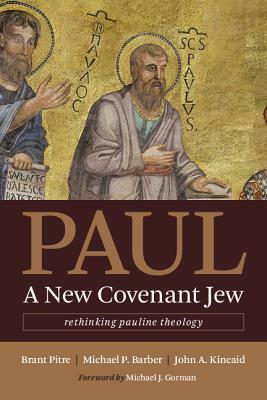 Paul, a New Covenant Jew: Rethinking Pauline Theology by John A. Kincaid, Michael P. Barber, Brant Pitre