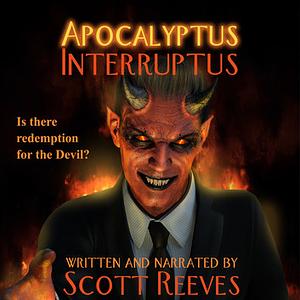 Apocalyptus Interruptus: A Novella by Scott Reeves