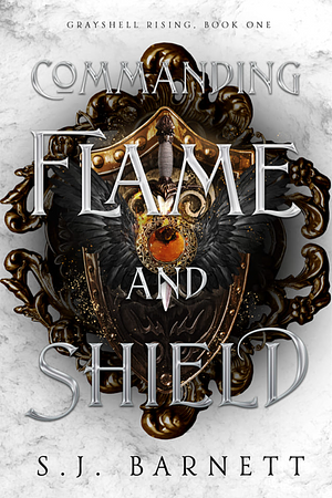 Commanding Flame and Shield by S.J. Barnett