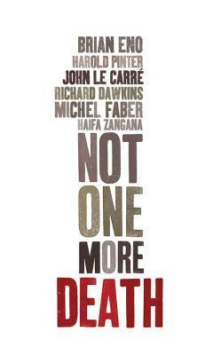 Not One More Death by Haifa Zangana, Brian Eno, Richard Dawkins, John le Carré, Michel Faber, Harold Pinter