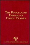Rosicrucian Emblems of Daniel Cramer: The True Society of Jesus and the Rosy Cross : Here Are Forty Sacred Emblems from Holy Scripture Concerning the ... of Jesus (Magnum Opus Hermetic Sourceworks) by Adam McLean, Daniel Cramer