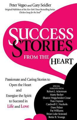 Success Stories from the Heart: Passionate and Caring Stories to Open the Heart and Energize the Spirit to Succeed in Life and Love by Gary Seidler, Peter Vegso