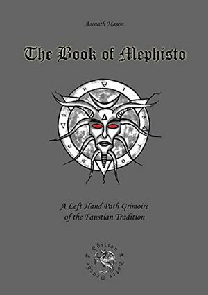 The Book of Mephisto: Left Hand Path Grimoire of the Faustian Tradition by Asenath Mason