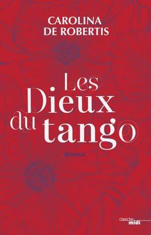 Les Dieux du tango by Carolina De Robertis