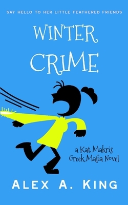 Winter Crime: A Kat Makris Greek Mafia Novel by Alex a. King