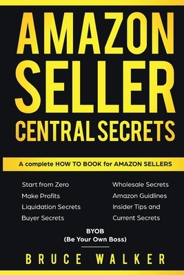 Amazon Seller Central Secrets: Use Amazon Profits to fire your boss by Bruce Walker