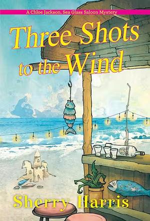 Three Shots to the Wind by Sherry Harris