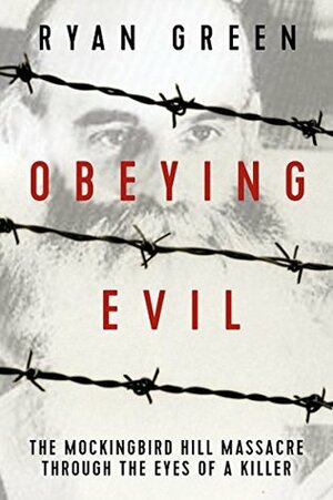 Obeying Evil: The Mockingbird Hill Massacre Through the Eyes of a Killer (True Crime) by Ryan Green