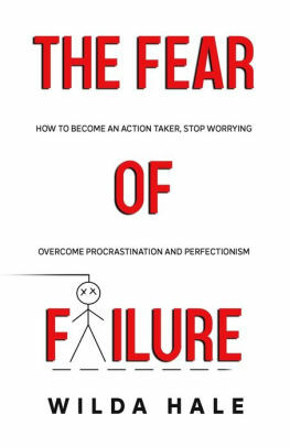 The Fear of Failure: How To Become An Action Taker, Stop Worrying, Overcome Procrastination and Perfectionism by Wilda Hale