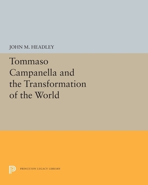 Tommaso Campanella and the Transformation of the World by John M. Headley