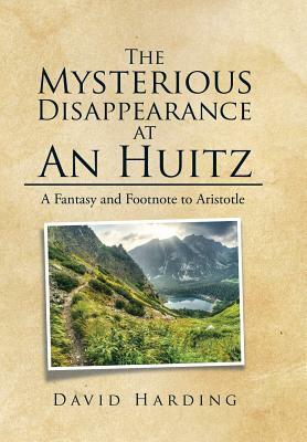 The Mysterious Disappearance at an Huitz: A Fantasy and Footnote to Aristotle by David Harding